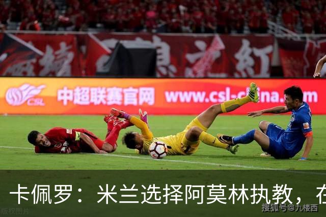 卡佩罗：米兰选择阿莫林执教，在我看来完全像是听天由命、碰运气